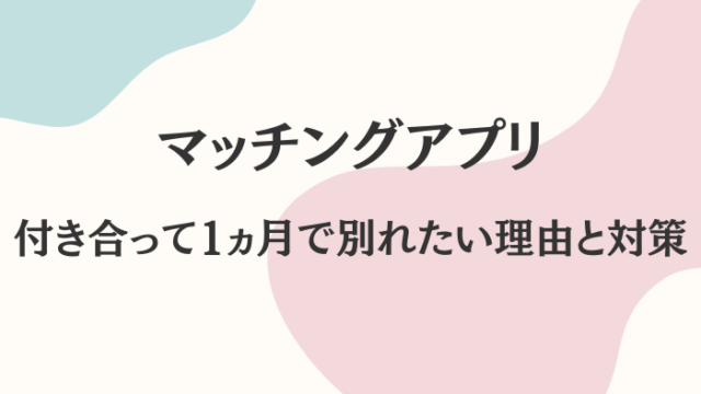 マッチングアプリ　付き合って1ヶ月　別れたい